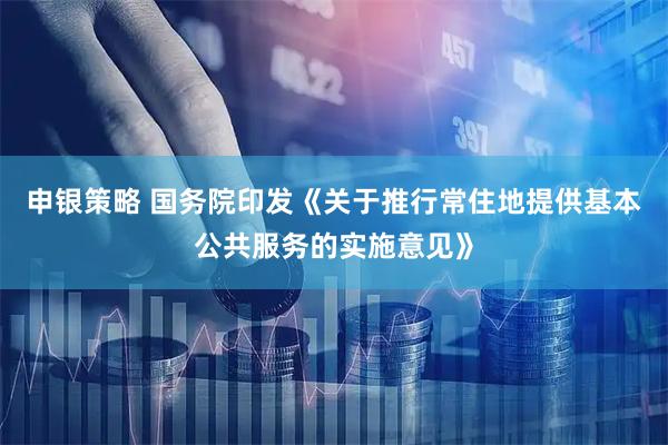 申银策略 国务院印发《关于推行常住地提供基本公共服务的实施意见》