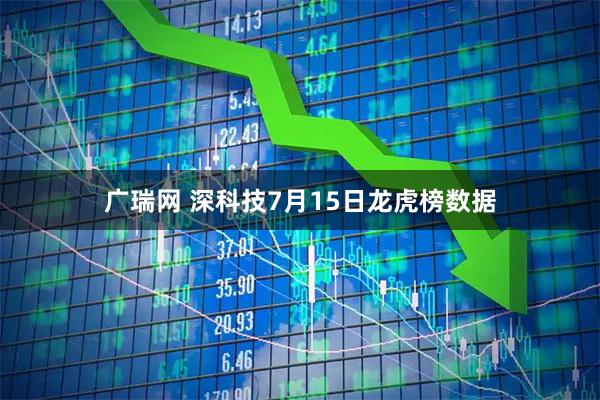 广瑞网 深科技7月15日龙虎榜数据