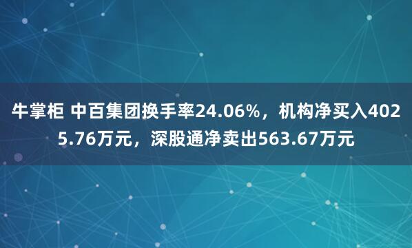 牛掌柜 中百集团换手率24.06%，机构净买入4025.76万元，深股通净卖出563.67万元